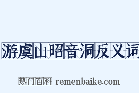 游虞山昭音洞反义词是什么意思的图片